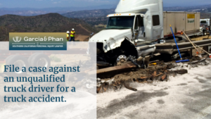File a case against an unqualified truck driver for a truck accident. | GP
